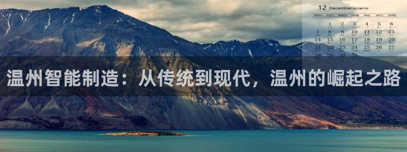 天辰娱乐-q:温州智能制造:从传统到现代,温州的崛起之路
